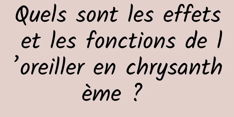 Quels sont les effets et les fonctions de l’oreiller en chrysanthème ? 
