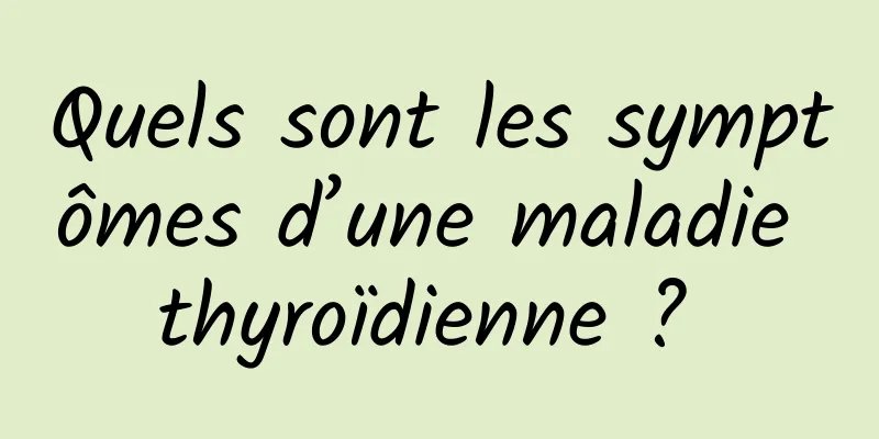 Quels sont les symptômes d’une maladie thyroïdienne ? 