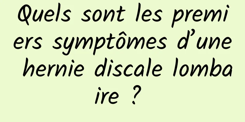 Quels sont les premiers symptômes d’une hernie discale lombaire ? 