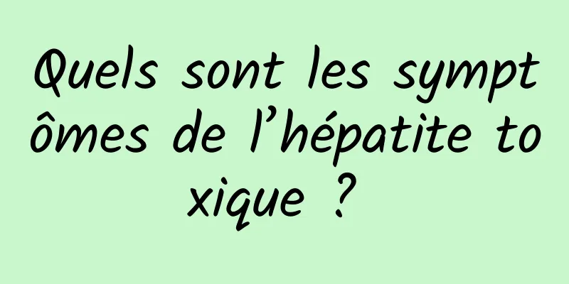 Quels sont les symptômes de l’hépatite toxique ? 