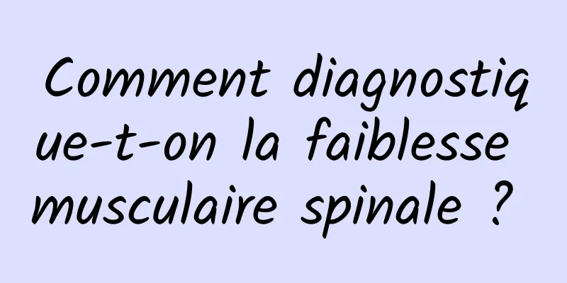Comment diagnostique-t-on la faiblesse musculaire spinale ? 