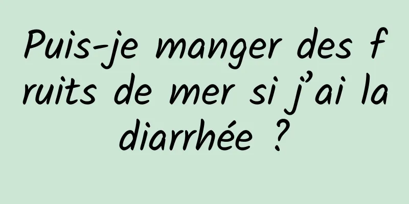 Puis-je manger des fruits de mer si j’ai la diarrhée ? 