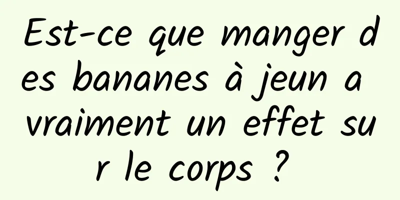 Est-ce que manger des bananes à jeun a vraiment un effet sur le corps ? 