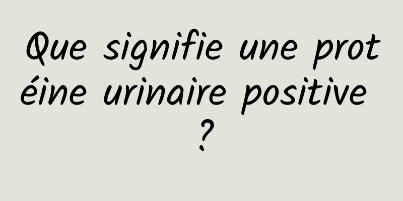 Que signifie une protéine urinaire positive ?