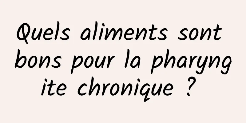 Quels aliments sont bons pour la pharyngite chronique ? 