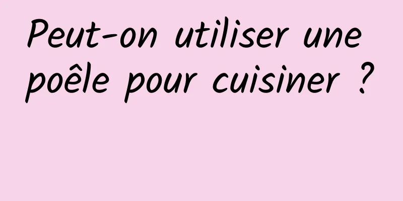 Peut-on utiliser une poêle pour cuisiner ? 