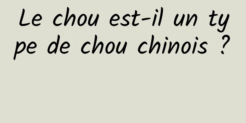 Le chou est-il un type de chou chinois ? 