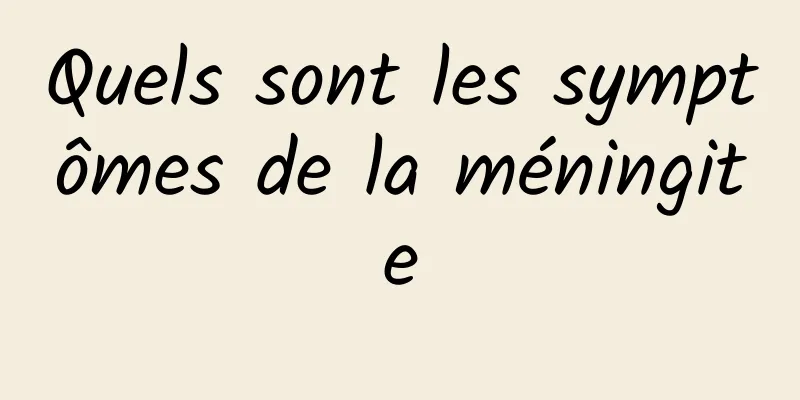 Quels sont les symptômes de la méningite