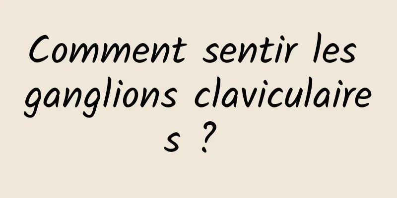 Comment sentir les ganglions claviculaires ? 