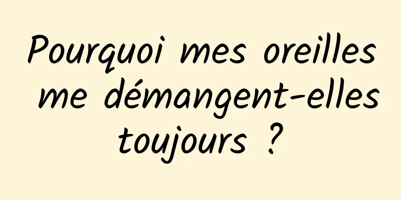 Pourquoi mes oreilles me démangent-elles toujours ? 