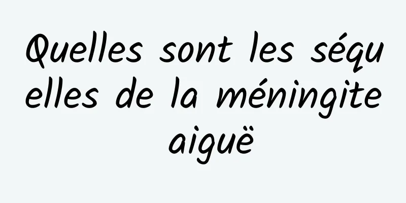 Quelles sont les séquelles de la méningite aiguë