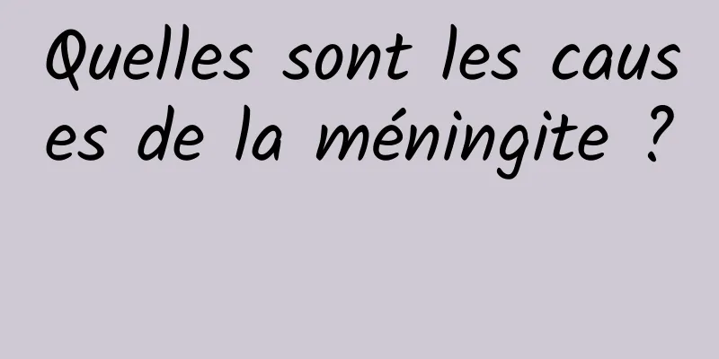 Quelles sont les causes de la méningite ? 