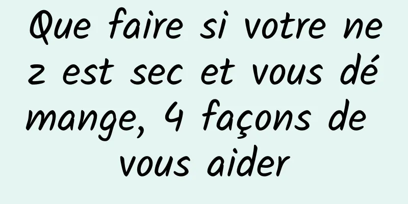 Que faire si votre nez est sec et vous démange, 4 façons de vous aider