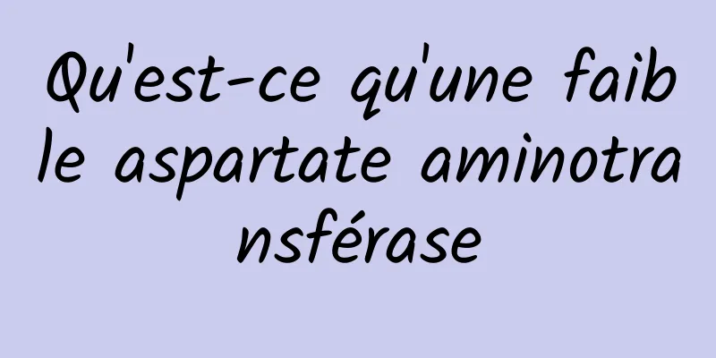 Qu'est-ce qu'une faible aspartate aminotransférase