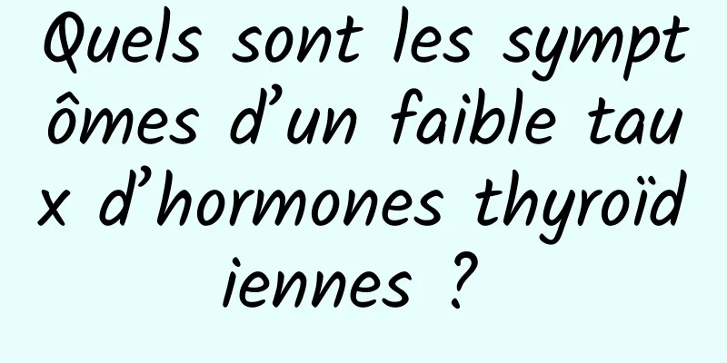 Quels sont les symptômes d’un faible taux d’hormones thyroïdiennes ? 