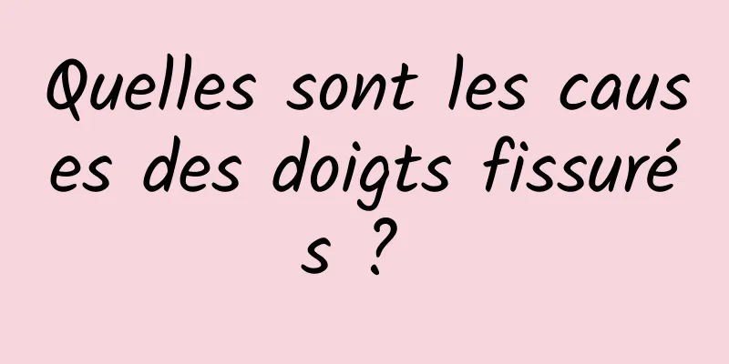 Quelles sont les causes des doigts fissurés ? 