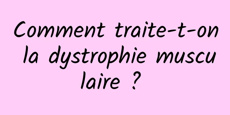 Comment traite-t-on la dystrophie musculaire ? 