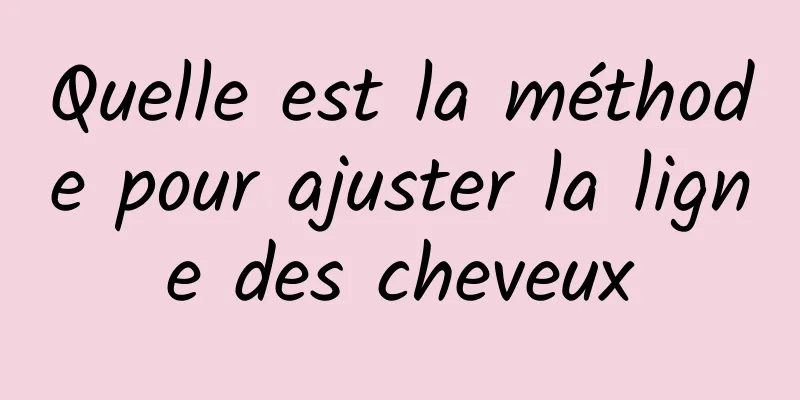Quelle est la méthode pour ajuster la ligne des cheveux