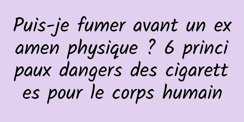 Puis-je fumer avant un examen physique ? 6 principaux dangers des cigarettes pour le corps humain
