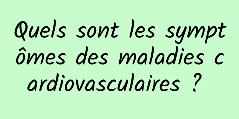 Quels sont les symptômes des maladies cardiovasculaires ? 