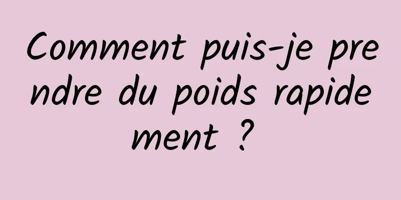 Comment puis-je prendre du poids rapidement ? 