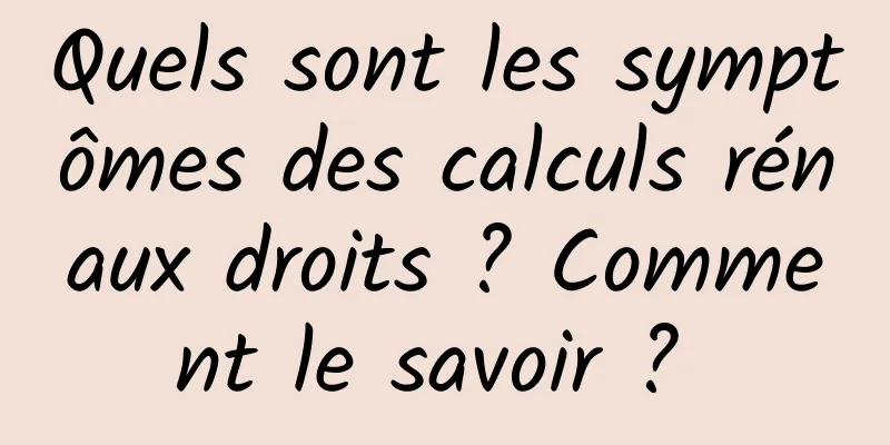Quels sont les symptômes des calculs rénaux droits ? Comment le savoir ? 