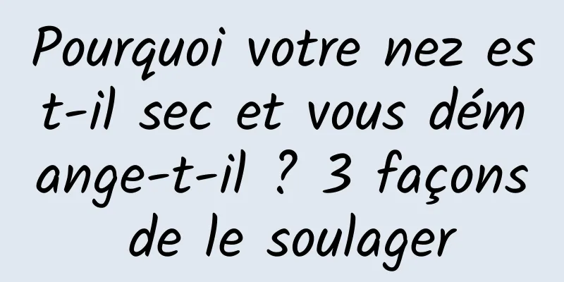 Pourquoi votre nez est-il sec et vous démange-t-il ? 3 façons de le soulager