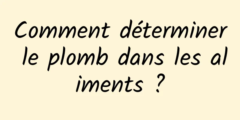 Comment déterminer le plomb dans les aliments ?