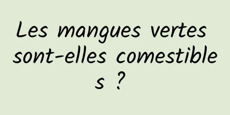 Les mangues vertes sont-elles comestibles ? 
