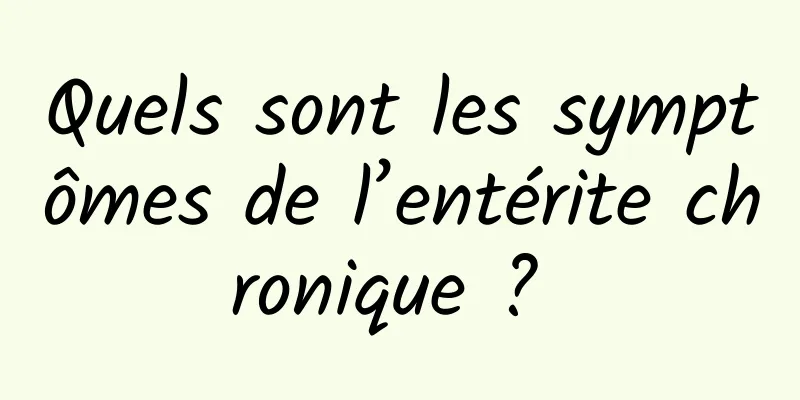 Quels sont les symptômes de l’entérite chronique ? 