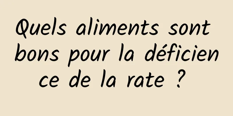 Quels aliments sont bons pour la déficience de la rate ? 