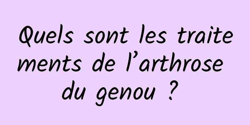 Quels sont les traitements de l’arthrose du genou ? 