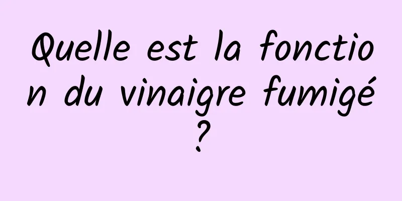 Quelle est la fonction du vinaigre fumigé ? 