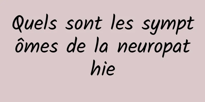 Quels sont les symptômes de la neuropathie