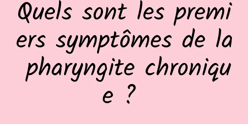 Quels sont les premiers symptômes de la pharyngite chronique ? 