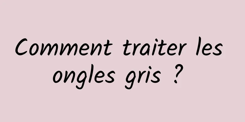 Comment traiter les ongles gris ? 