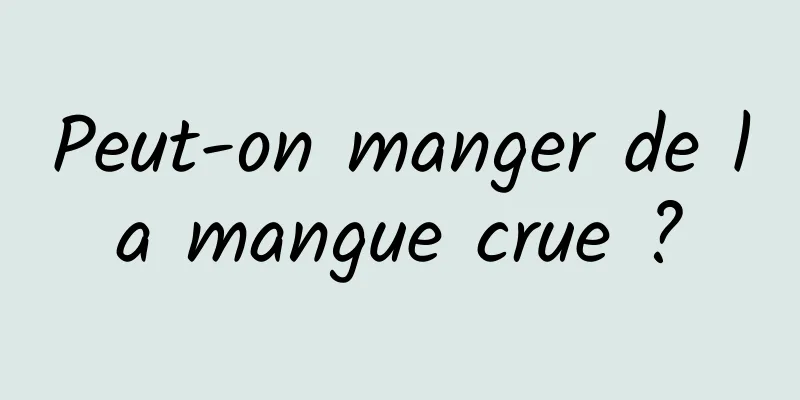 Peut-on manger de la mangue crue ?