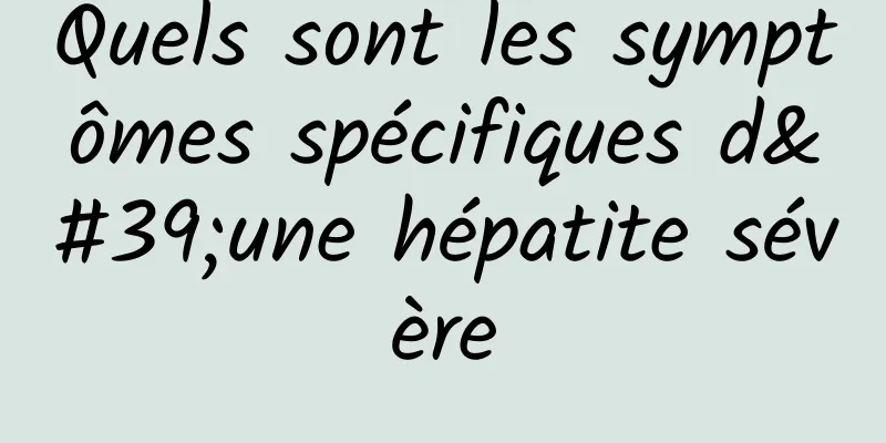 Quels sont les symptômes spécifiques d'une hépatite sévère