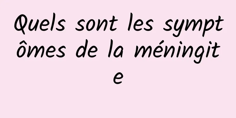 Quels sont les symptômes de la méningite
