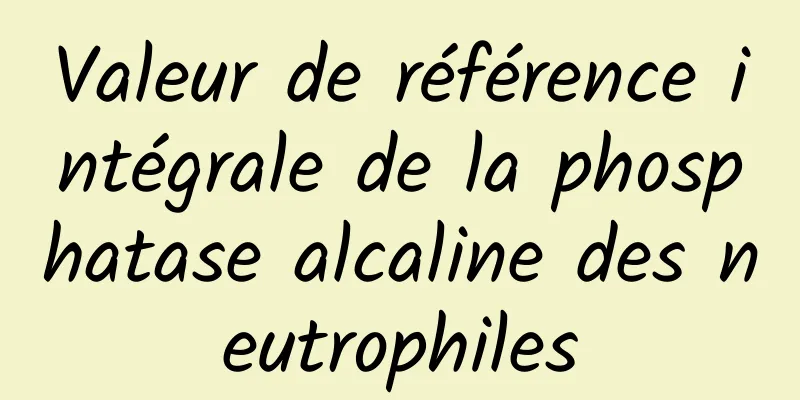 Valeur de référence intégrale de la phosphatase alcaline des neutrophiles
