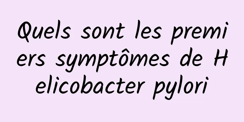 Quels sont les premiers symptômes de Helicobacter pylori