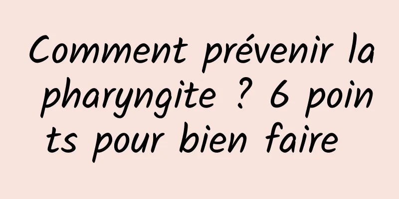 Comment prévenir la pharyngite ? 6 points pour bien faire 