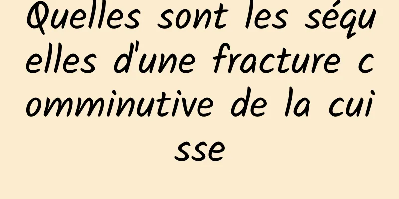 Quelles sont les séquelles d'une fracture comminutive de la cuisse