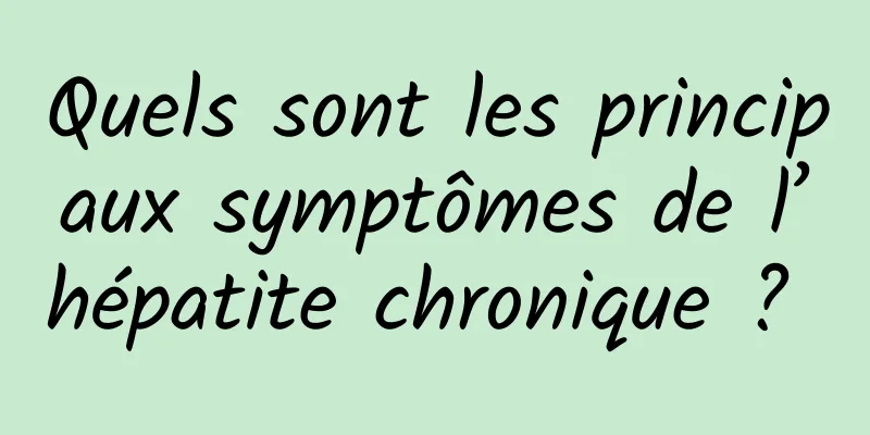 Quels sont les principaux symptômes de l’hépatite chronique ? 