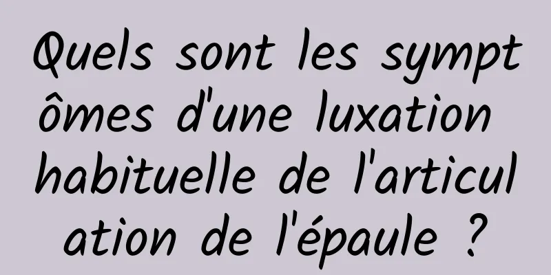 Quels sont les symptômes d'une luxation habituelle de l'articulation de l'épaule ?