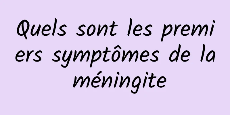 Quels sont les premiers symptômes de la méningite