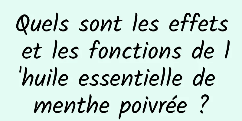 Quels sont les effets et les fonctions de l'huile essentielle de menthe poivrée ?