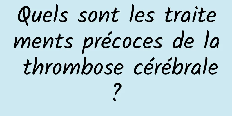 Quels sont les traitements précoces de la thrombose cérébrale ? 