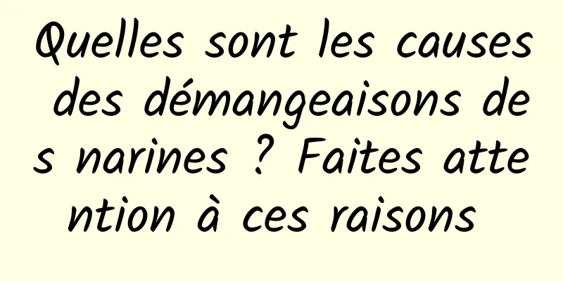 Quelles sont les causes des démangeaisons des narines ? Faites attention à ces raisons 