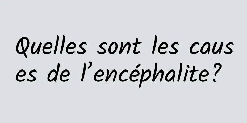 Quelles sont les causes de l’encéphalite? 